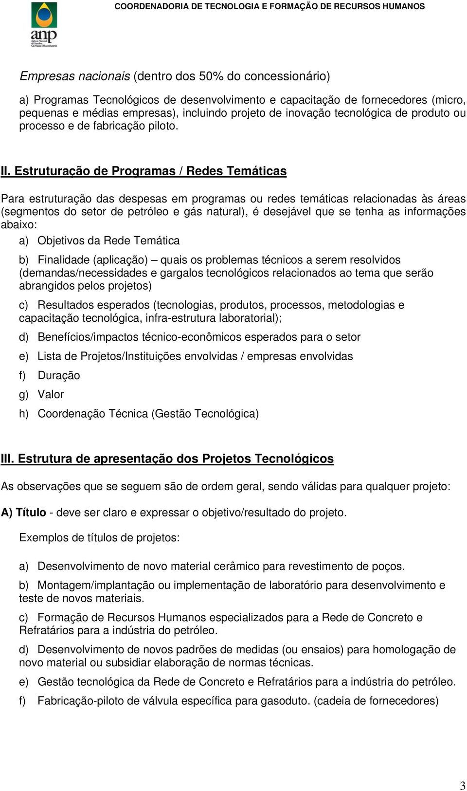 Estruturação de Programas / Redes Temáticas Para estruturação das despesas em programas ou redes temáticas relacionadas às áreas (segmentos do setor de petróleo e gás natural), é desejável que se