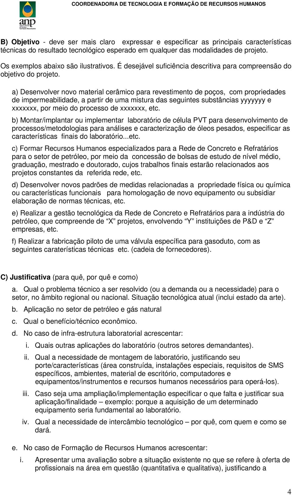 a) Desenvolver novo material cerâmico para revestimento de poços, com propriedades de impermeabilidade, a partir de uma mistura das seguintes substâncias yyyyyyy e xxxxxxx, por meio do processo de