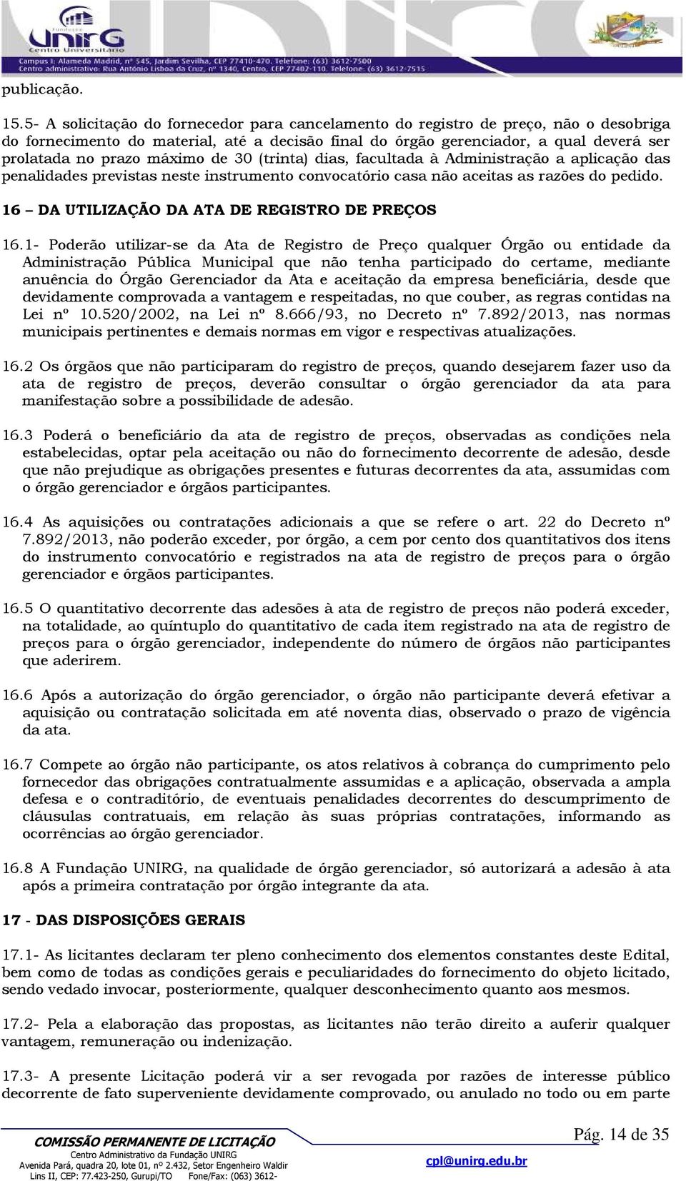 máximo de 30 (trinta) dias, facultada à Administração a aplicação das penalidades previstas neste instrumento convocatório casa não aceitas as razões do pedido.