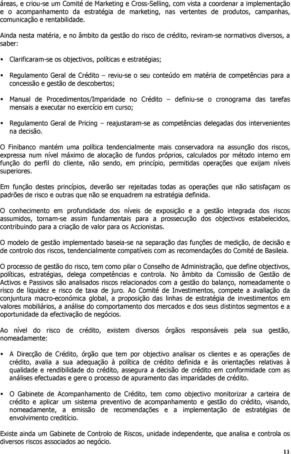 Ainda nesta matéria, e no âmbito da gestão do risco de crédito, reviram-se normativos diversos, a saber: Clarificaram-se os objectivos, políticas e estratégias; Regulamento Geral de Crédito reviu-se