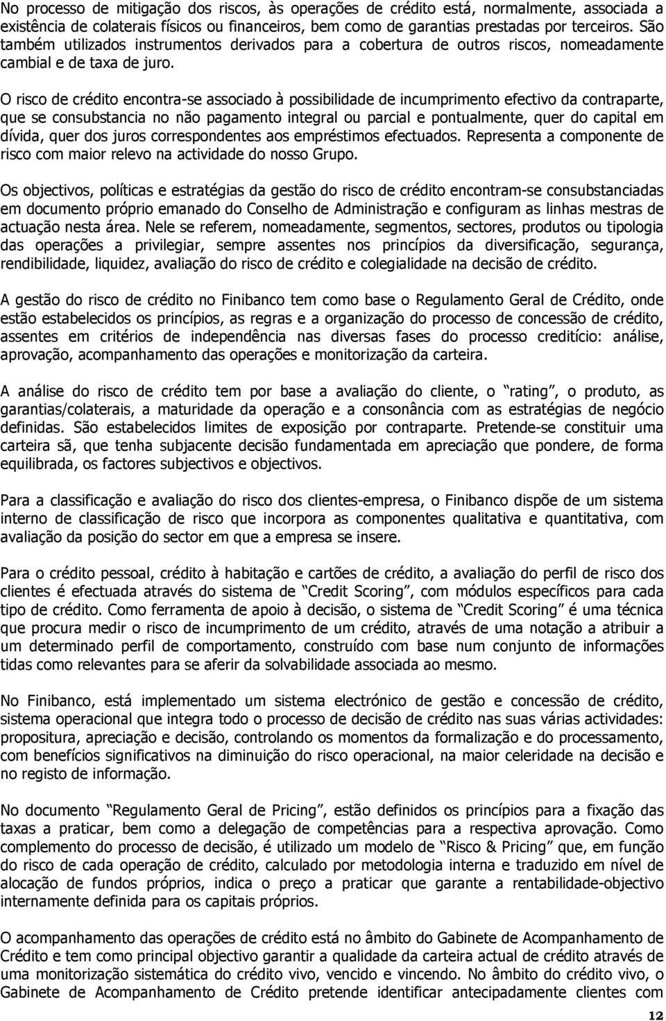 O risco de crédito encontra-se associado à possibilidade de incumprimento efectivo da contraparte, que se consubstancia no não pagamento integral ou parcial e pontualmente, quer do capital em dívida,