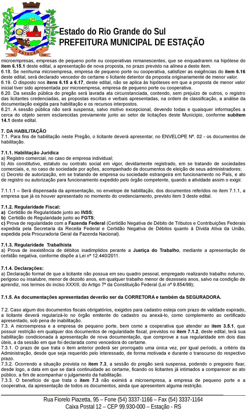 16 deste edital, será declarado vencedor do certame o licitante detentor da proposta originariamente de menor valor. 6.19. O disposto nos itens 6.15 a 6.