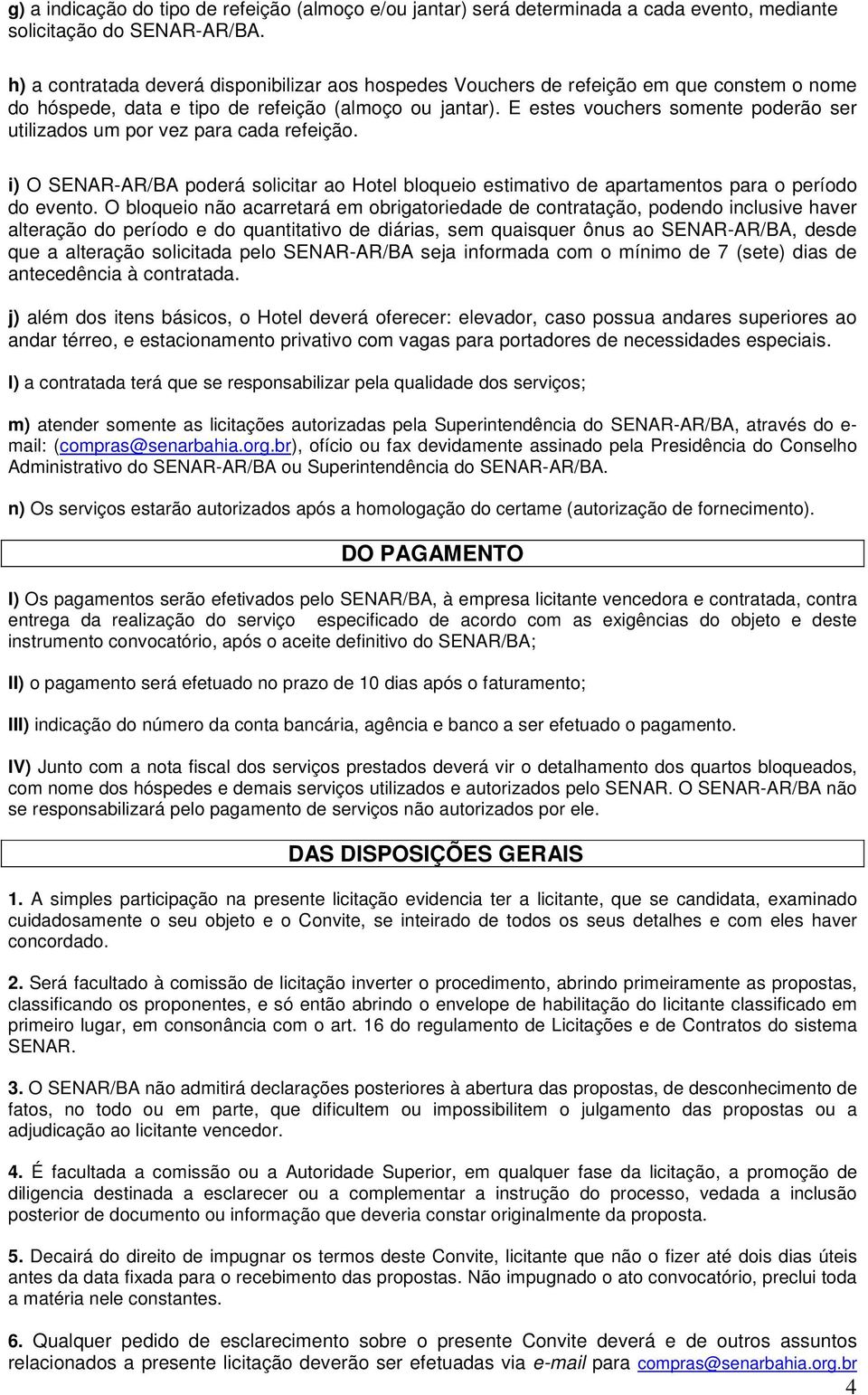 E estes vouchers somente poderão ser utilizados um por vez para cada refeição. i) O SENAR-AR/BA poderá solicitar ao Hotel bloqueio estimativo de apartamentos para o período do evento.