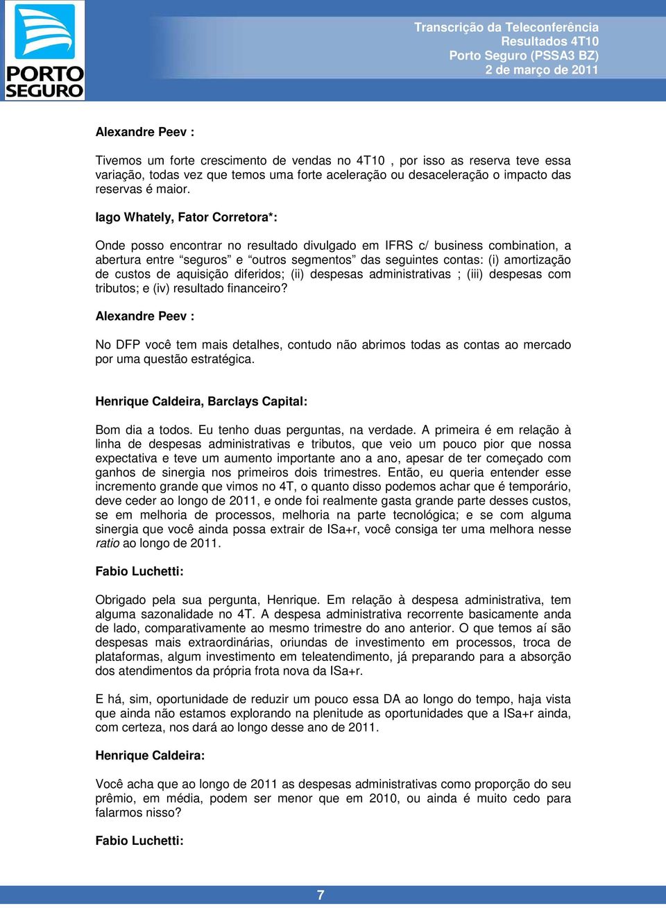 custos de aquisição diferidos; (ii) despesas administrativas ; (iii) despesas com tributos; e (iv) resultado financeiro?