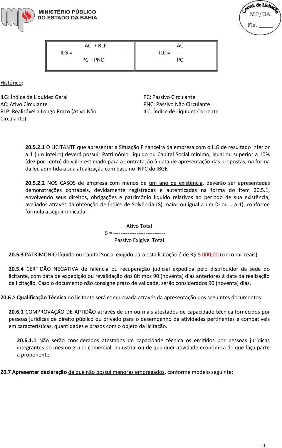 .5.2.1 O LICITANTE que apresentar a Situação Financeira da empresa com o ILG de resultado inferior a 1 (um inteiro) deverá possuir Patrimônio Líquido ou Capital Social mínimo, igual ou superior a 10%