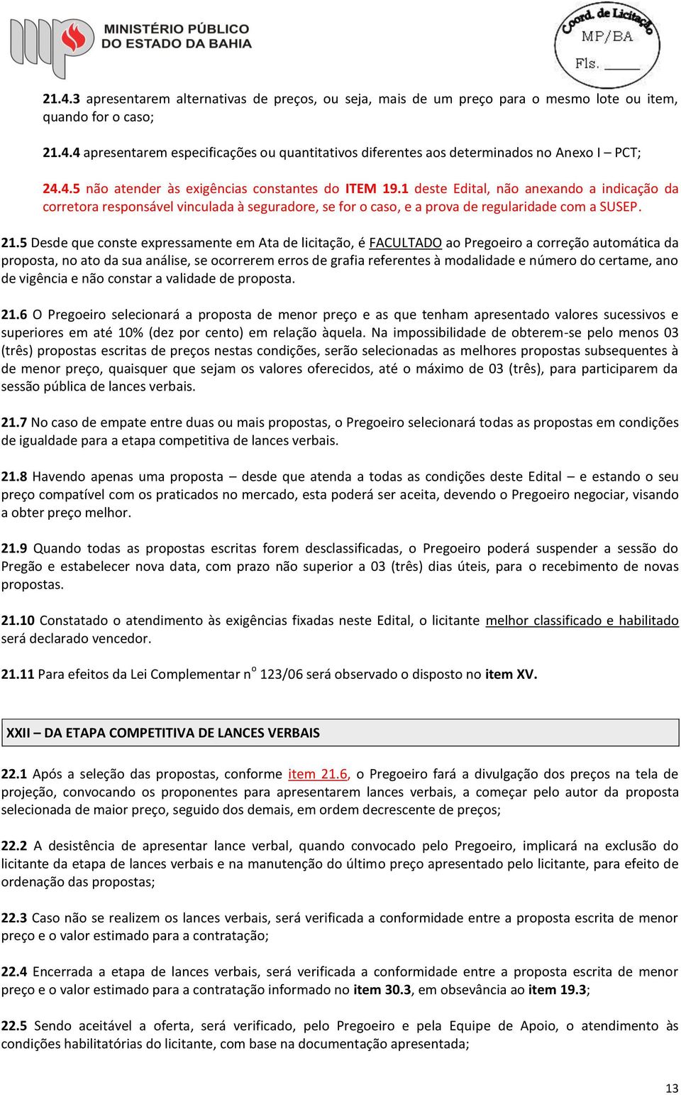 5 Desde que conste expressamente em Ata de licitação, é FACULTA ao Pregoeiro a correção automática da proposta, no ato da sua análise, se ocorrerem erros de grafia referentes à modalidade e número do