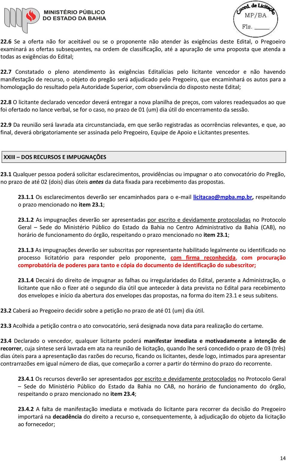 7 Constatado o pleno atendimento às exigências Editalícias pelo licitante vencedor e não havendo manifestação de recurso, o objeto do pregão será adjudicado pelo Pregoeiro, que encaminhará os autos