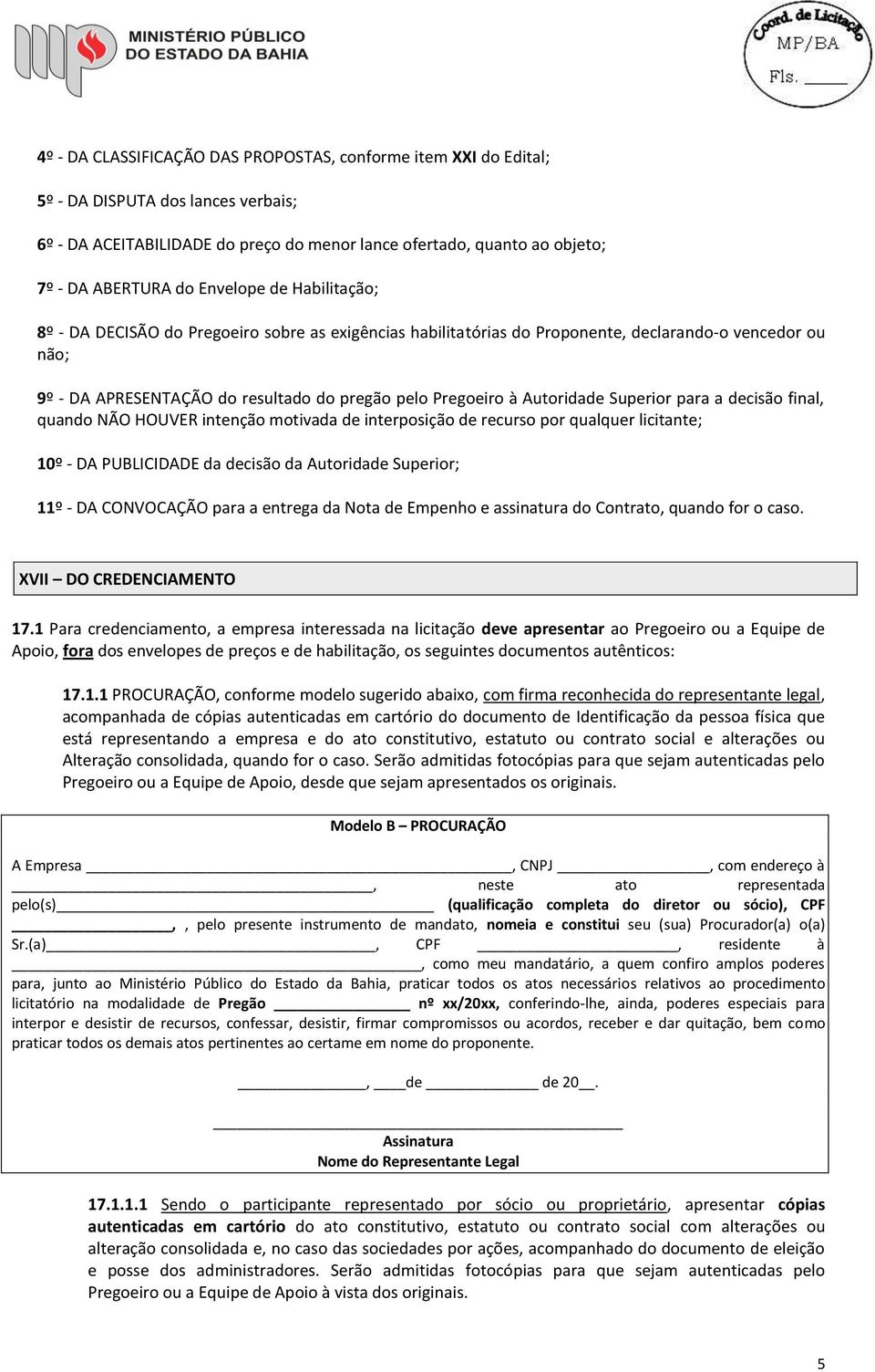 Autoridade Superior para a decisão final, quando NÃO HOUVER intenção motivada de interposição de recurso por qualquer licitante; 10º - DA PUBLICIDADE da decisão da Autoridade Superior; 11º - DA