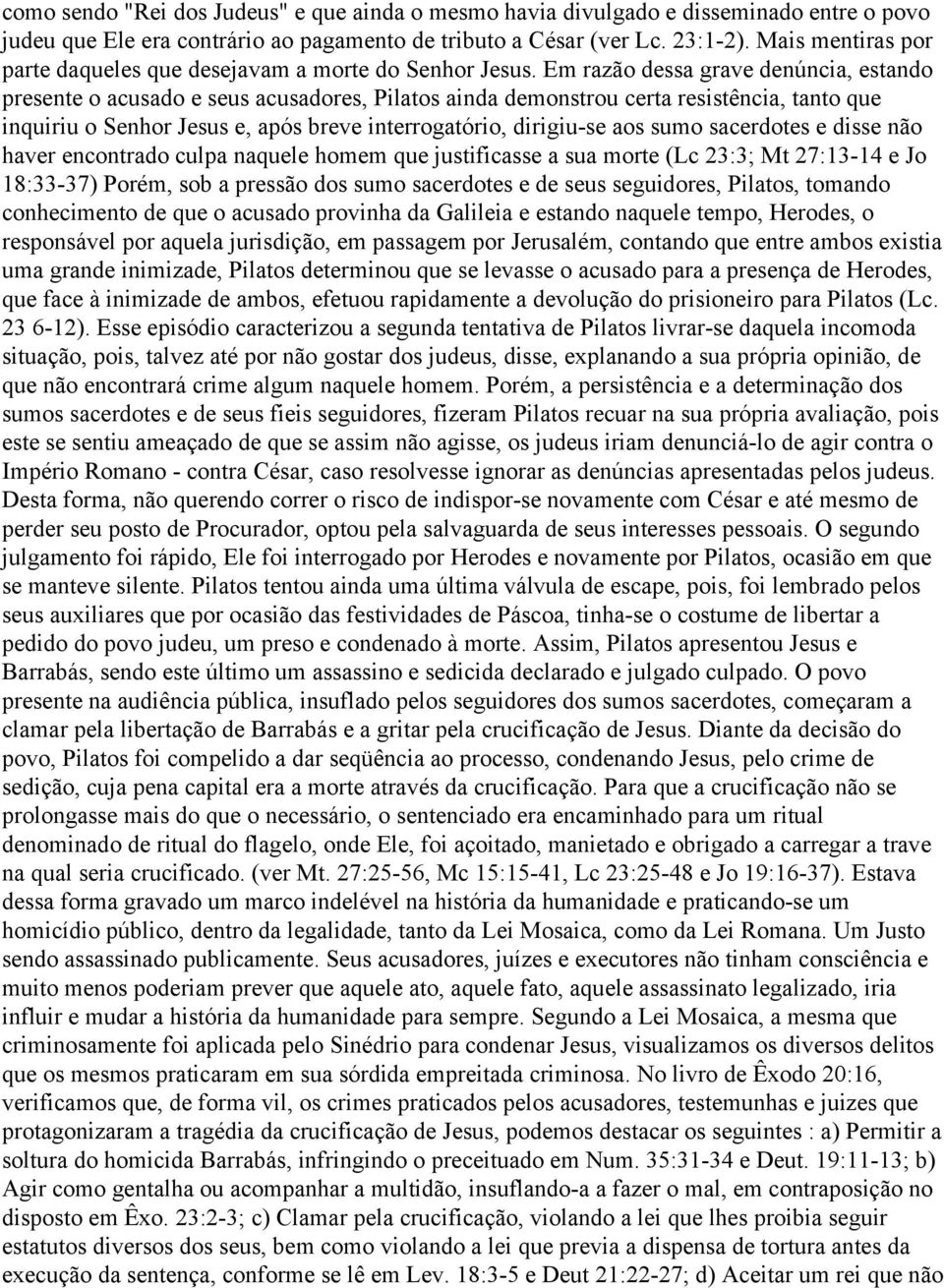 Em razão dessa grave denúncia, estando presente o acusado e seus acusadores, Pilatos ainda demonstrou certa resistência, tanto que inquiriu o Senhor Jesus e, após breve interrogatório, dirigiu-se aos