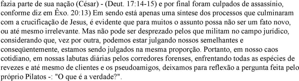 Mas não pode ser desprezado pelos que militam no campo jurídico, considerando que, vez por outra, podemos estar julgando nossos semelhantes e conseqüentemente, estamos sendo julgados na