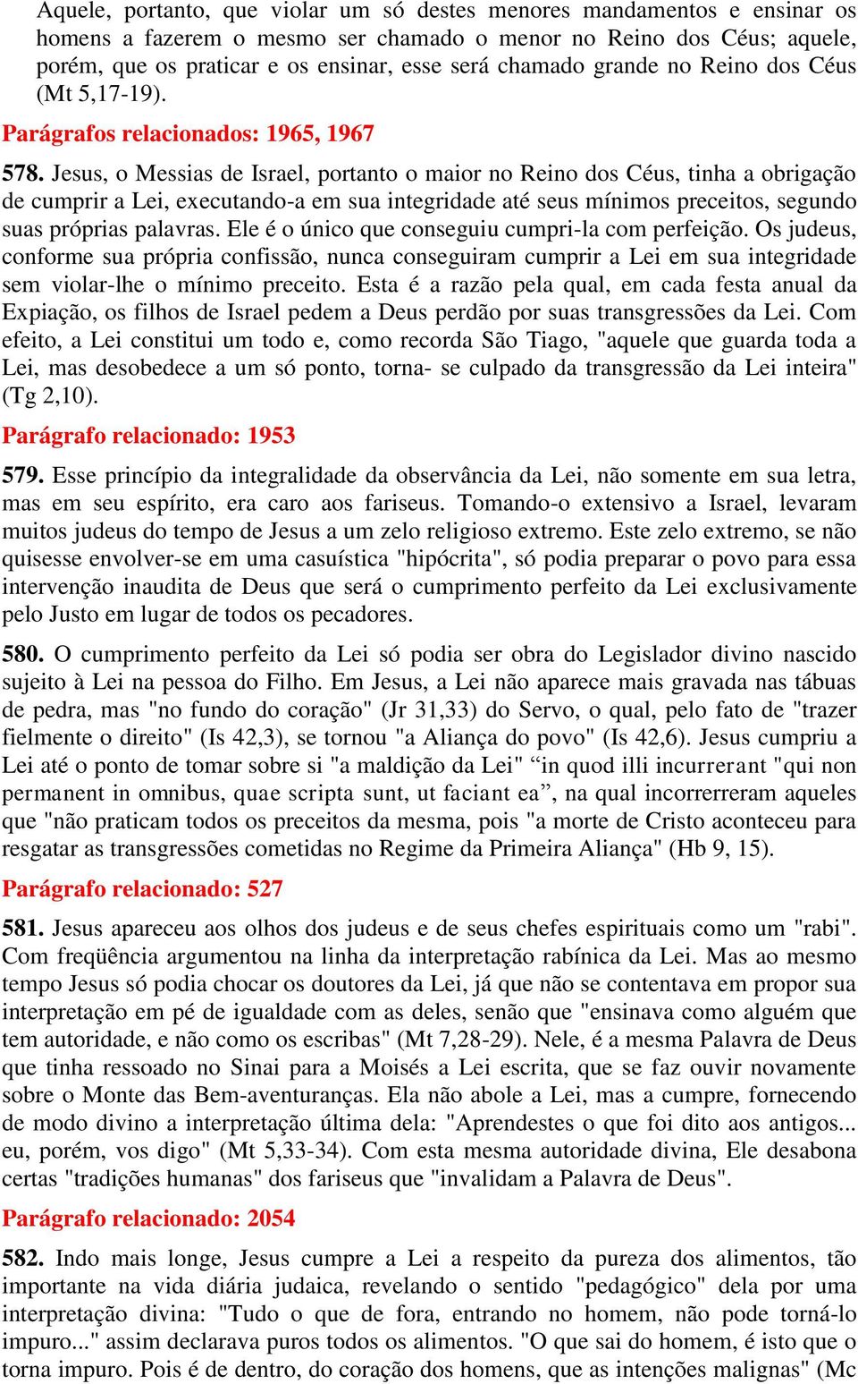 Jesus, o Messias de Israel, portanto o maior no Reino dos Céus, tinha a obrigação de cumprir a Lei, executando-a em sua integridade até seus mínimos preceitos, segundo suas próprias palavras.