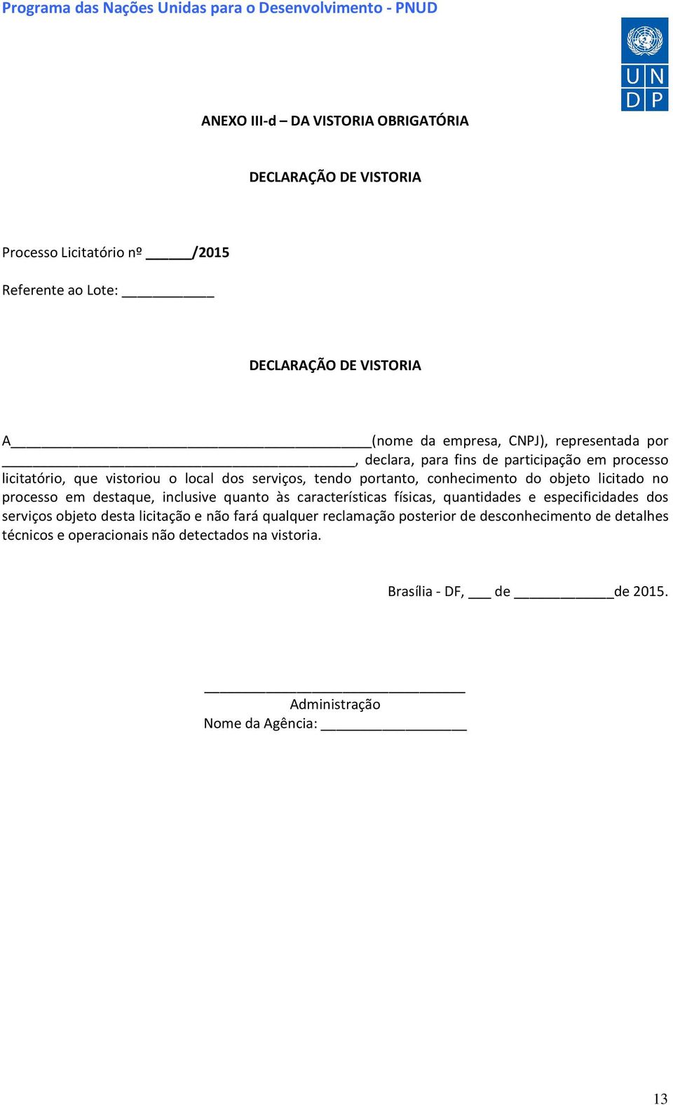 licitado no processo em destaque, inclusive quanto às características físicas, quantidades e especificidades dos serviços objeto desta licitação e não fará