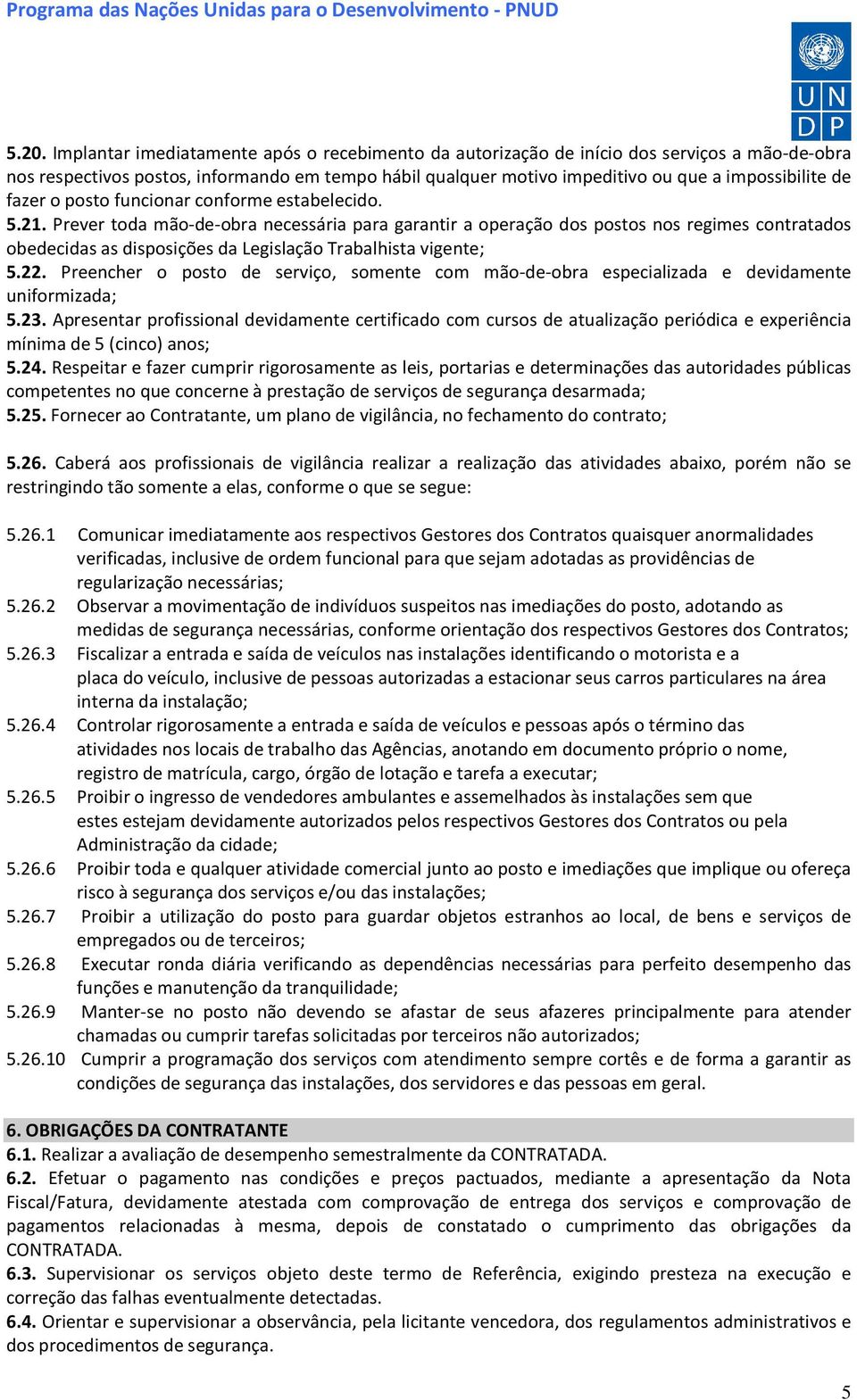 Prever toda mão-de-obra necessária para garantir a operação dos postos nos regimes contratados obedecidas as disposições da Legislação Trabalhista vigente; 5.22.