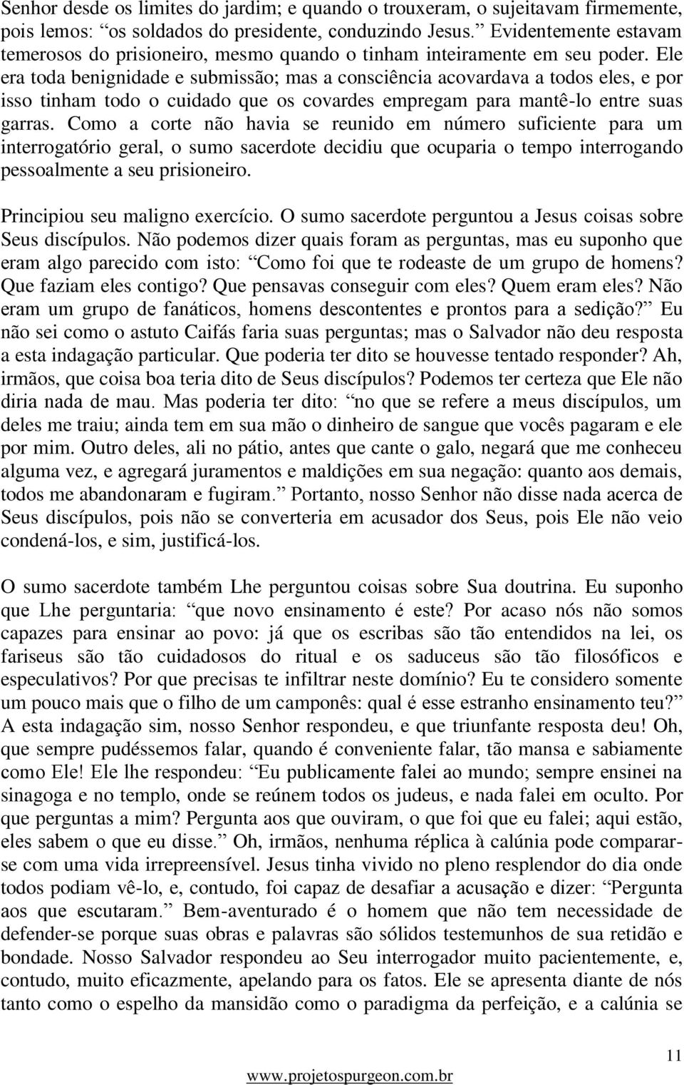 Ele era toda benignidade e submissão; mas a consciência acovardava a todos eles, e por isso tinham todo o cuidado que os covardes empregam para mantê-lo entre suas garras.