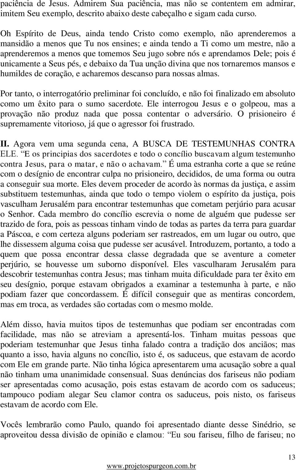 nós e aprendamos Dele; pois é unicamente a Seus pés, e debaixo da Tua unção divina que nos tornaremos mansos e humildes de coração, e acharemos descanso para nossas almas.