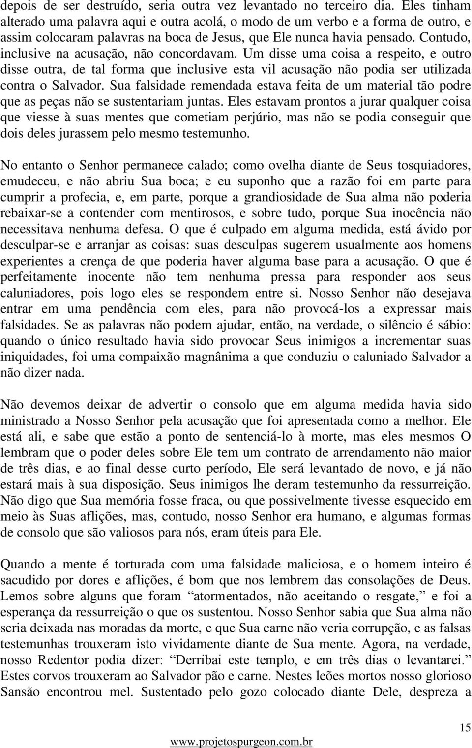 Contudo, inclusive na acusação, não concordavam. Um disse uma coisa a respeito, e outro disse outra, de tal forma que inclusive esta vil acusação não podia ser utilizada contra o Salvador.