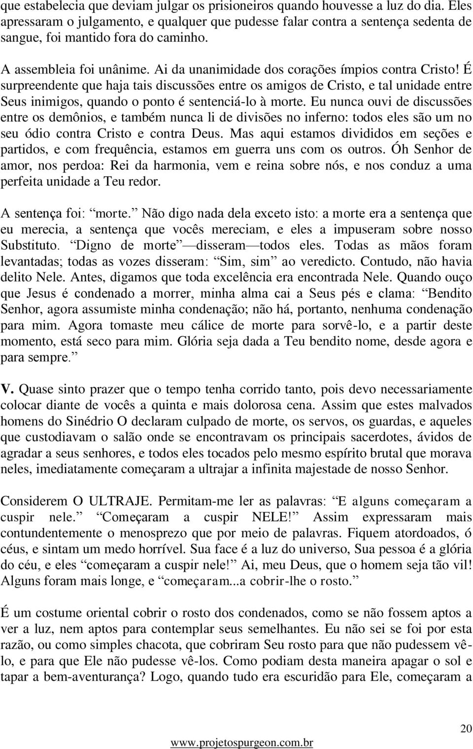 Ai da unanimidade dos corações ímpios contra Cristo! É surpreendente que haja tais discussões entre os amigos de Cristo, e tal unidade entre Seus inimigos, quando o ponto é sentenciá-lo à morte.