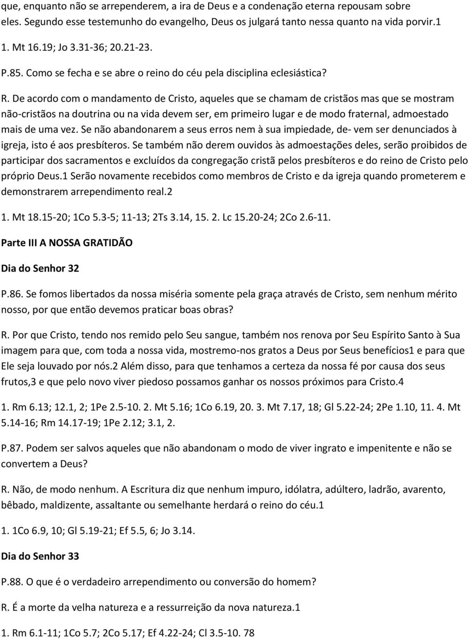 De acordo com o mandamento de Cristo, aqueles que se chamam de cristãos mas que se mostram não-cristãos na doutrina ou na vida devem ser, em primeiro lugar e de modo fraternal, admoestado mais de uma