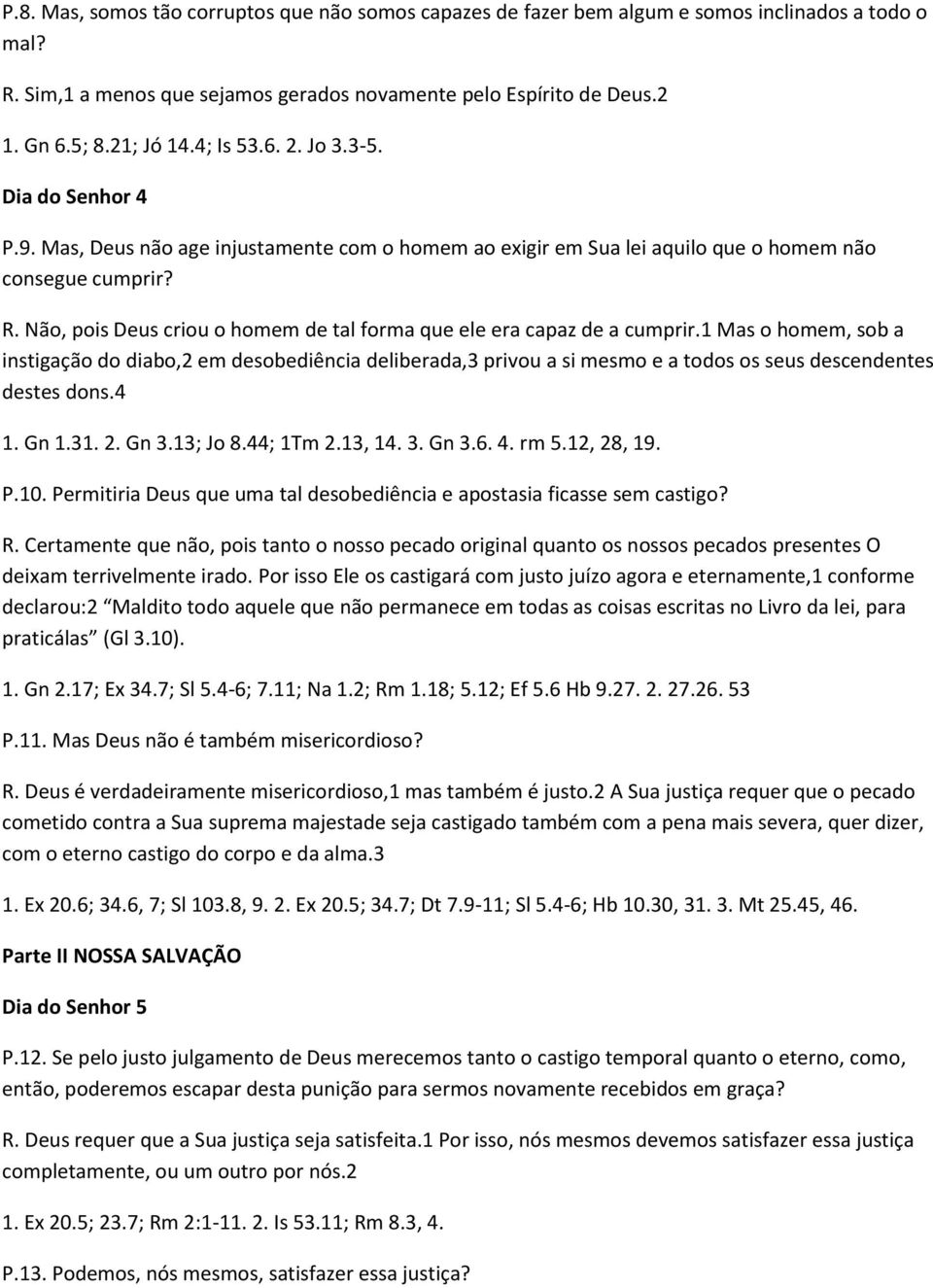 Não, pois Deus criou o homem de tal forma que ele era capaz de a cumprir.