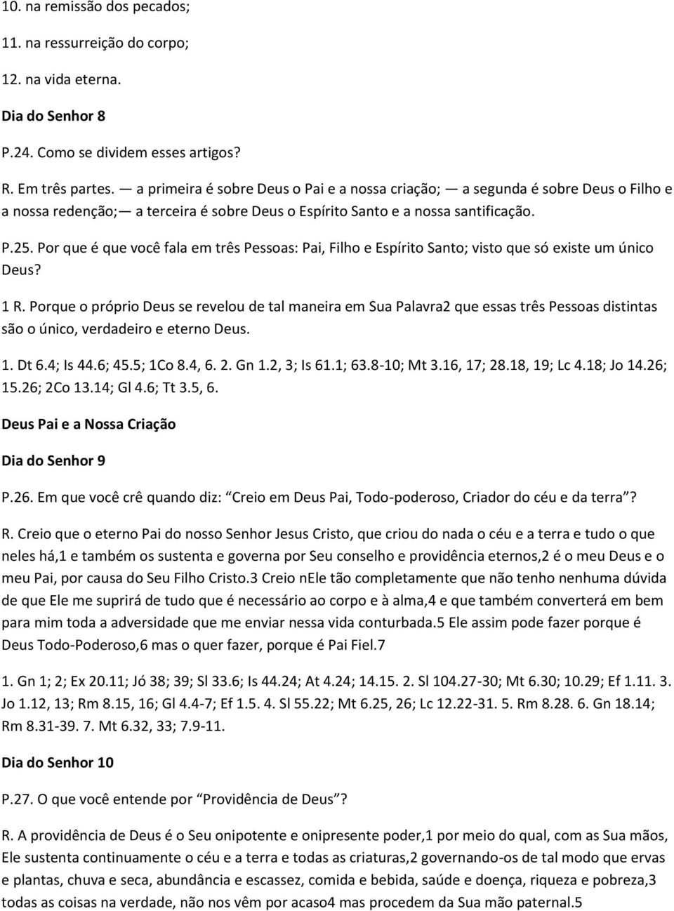 Por que é que você fala em três Pessoas: Pai, Filho e Espírito Santo; visto que só existe um único Deus? 1 R.