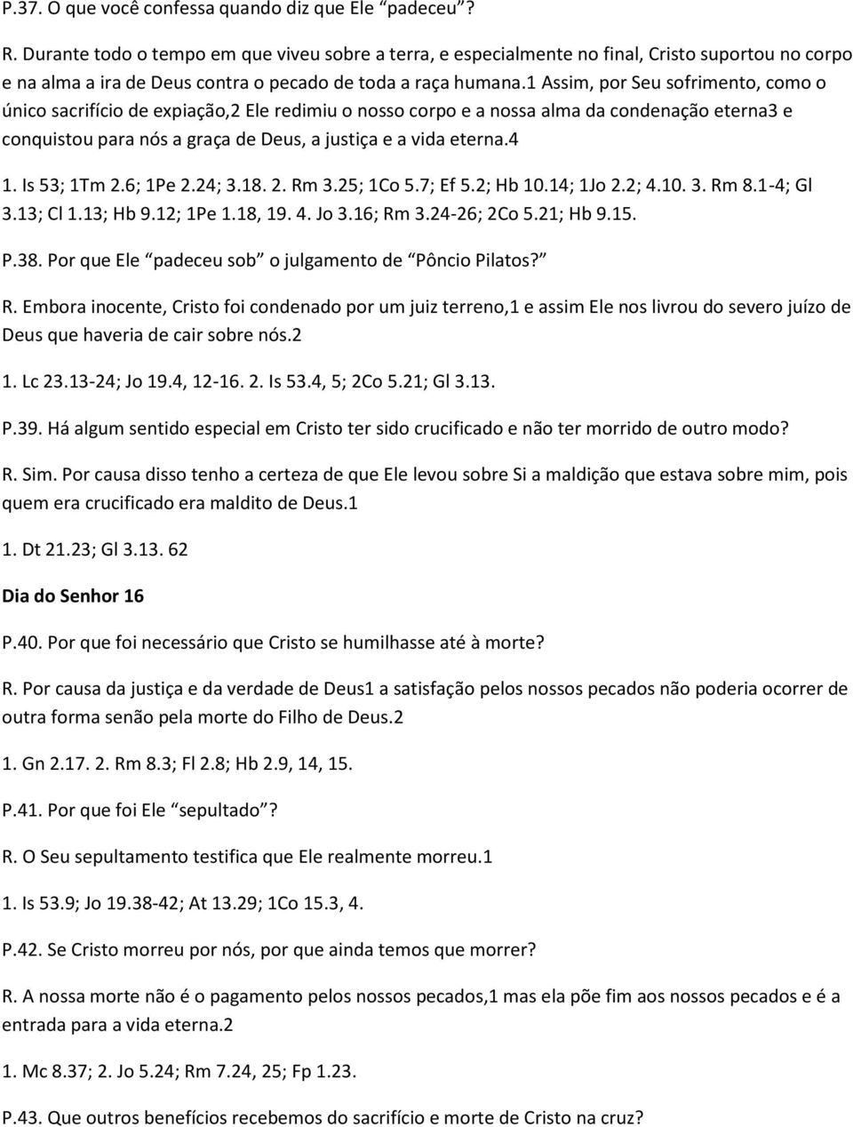 1 Assim, por Seu sofrimento, como o único sacrifício de expiação,2 Ele redimiu o nosso corpo e a nossa alma da condenação eterna3 e conquistou para nós a graça de Deus, a justiça e a vida eterna.4 1.