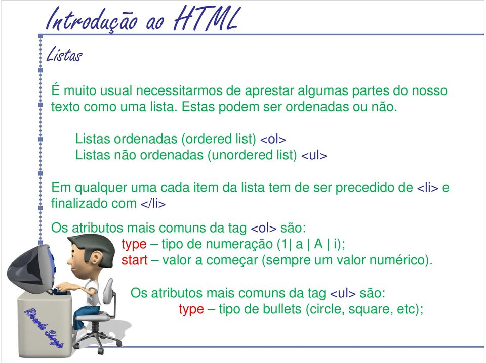 precedido de <li> e finalizado com </li> Os atributos mais comuns da tag <ol> são: type tipo de numeração (1 a A i); start