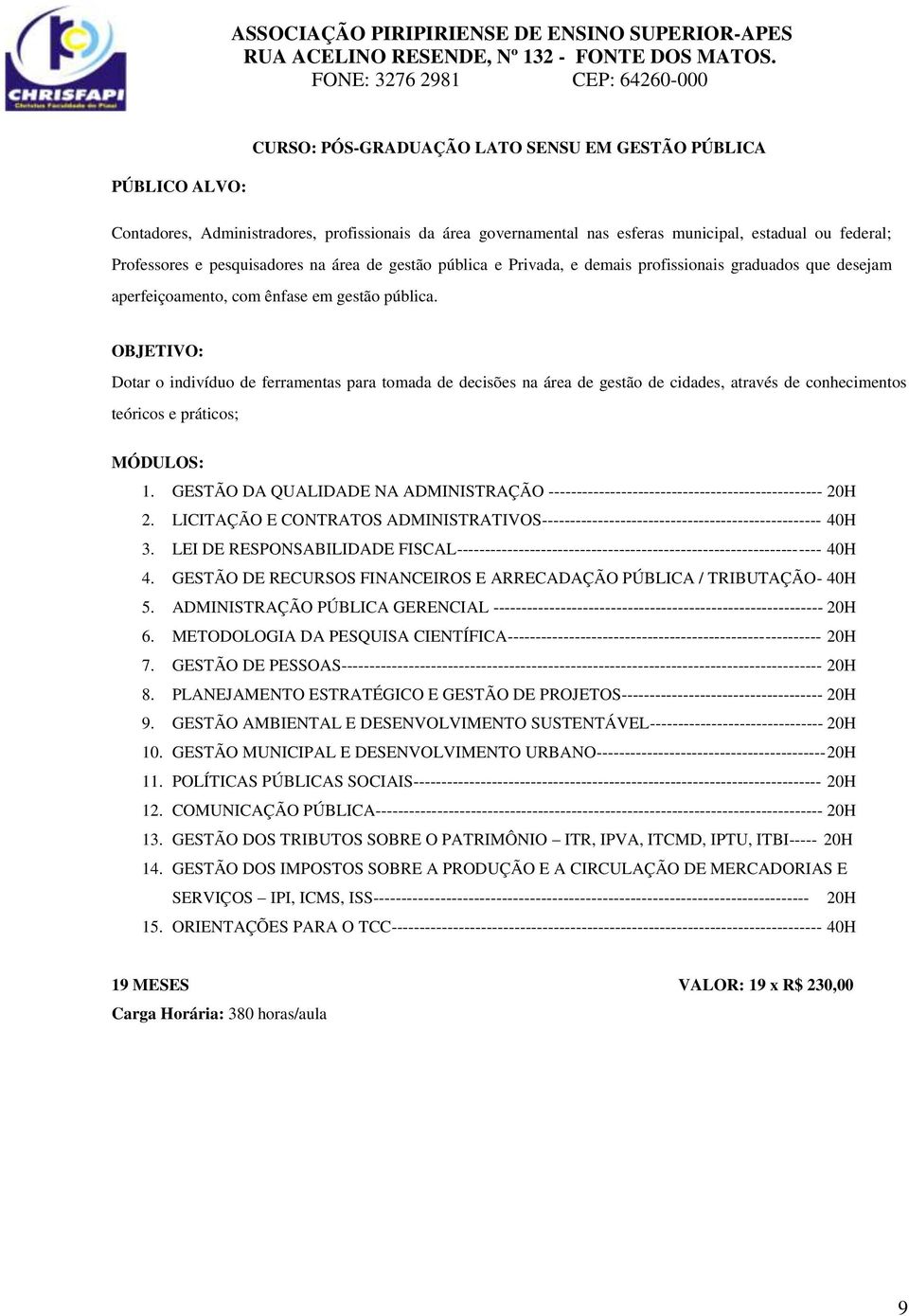 Dotar o indivíduo de ferramentas para tomada de decisões na área de gestão de cidades, através de conhecimentos teóricos e práticos; 1.