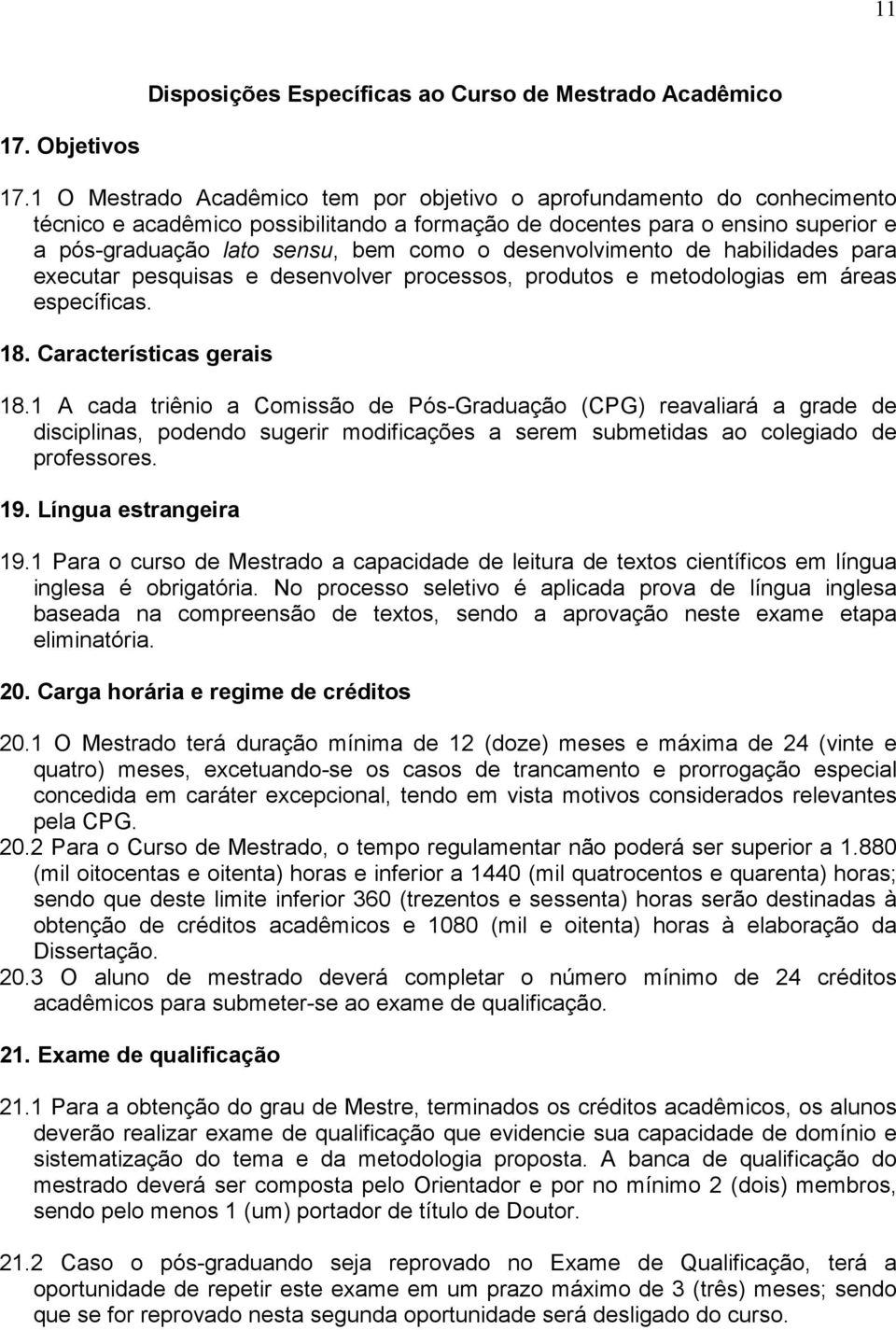 desenvolvimento de habilidades para executar pesquisas e desenvolver processos, produtos e metodologias em áreas específicas. 18. Características gerais 18.