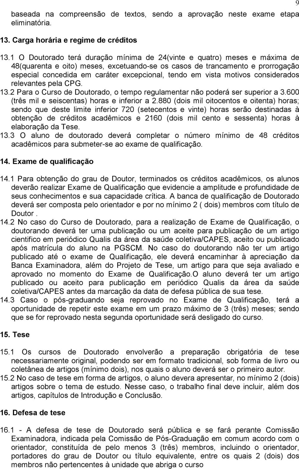 tendo em vista motivos considerados relevantes pela CPG. 13.2 Para o Curso de Doutorado, o tempo regulamentar não poderá ser superior a 3.600 (três mil e seiscentas) horas e inferior a 2.