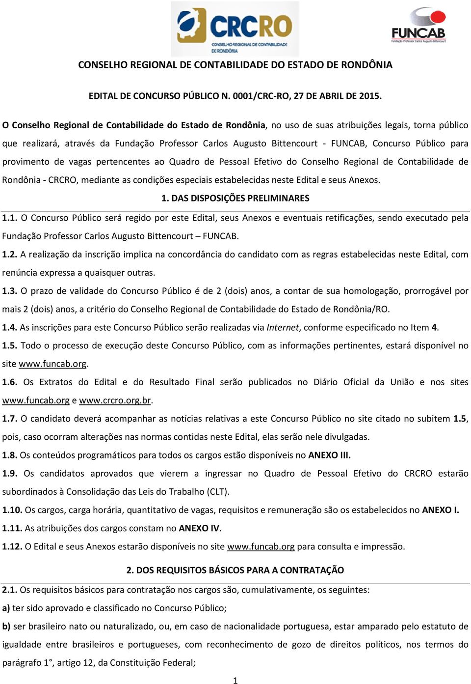 Público para provimento de vagas pertencentes ao Quadro de Pessoal Efetivo do Conselho Regional de Contabilidade de Rondônia - CRCRO, mediante as condições especiais estabelecidas neste Edital e seus