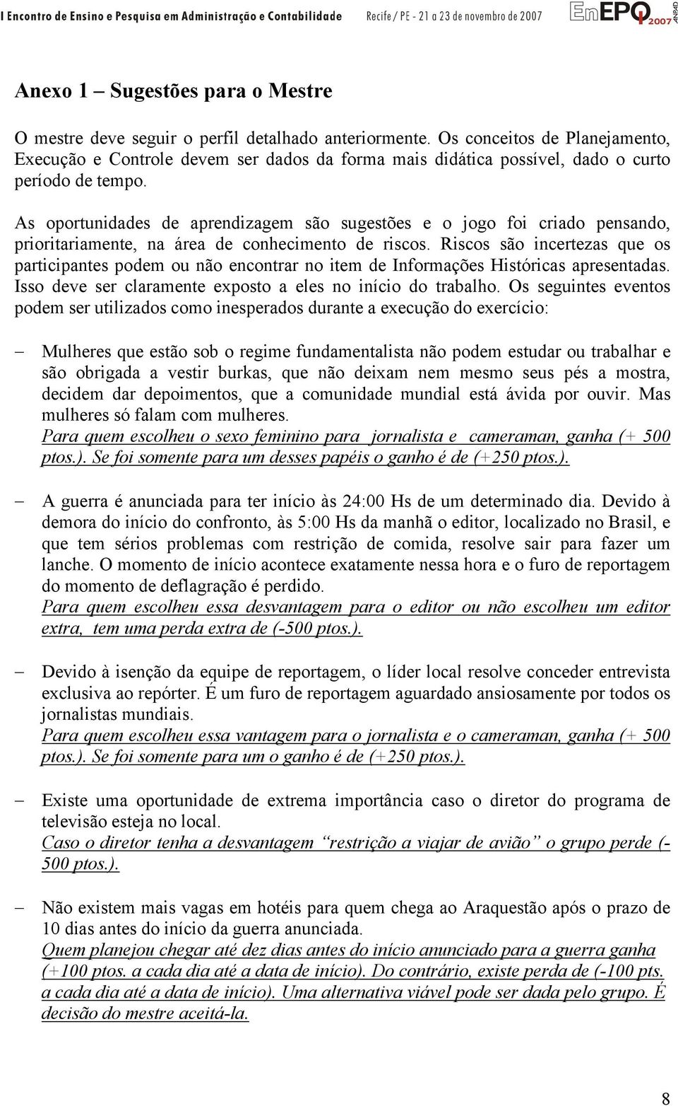 As oportunidades de aprendizagem são sugestões e o jogo foi criado pensando, prioritariamente, na área de conhecimento de riscos.