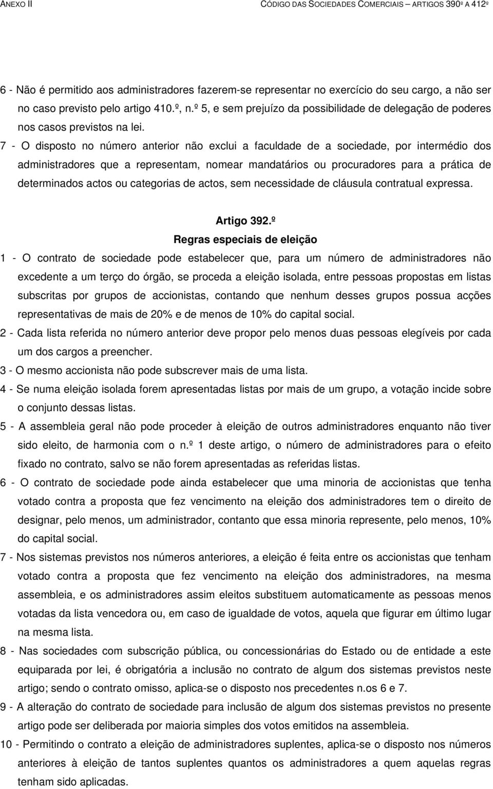 7 - O disposto no número anterior não exclui a faculdade de a sociedade, por intermédio dos administradores que a representam, nomear mandatários ou procuradores para a prática de determinados actos