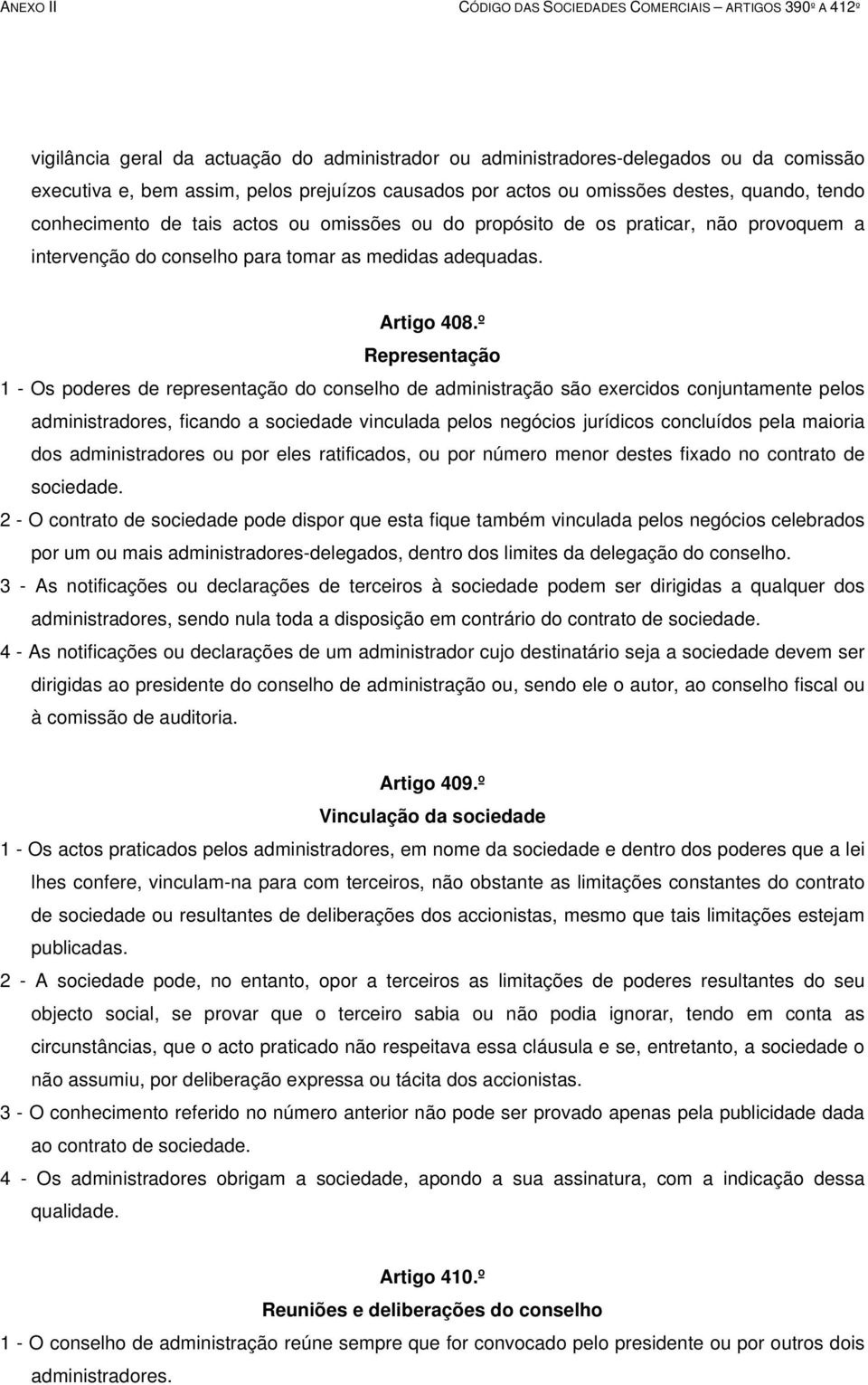 º Representação 1 - Os poderes de representação do conselho de administração são exercidos conjuntamente pelos administradores, ficando a sociedade vinculada pelos negócios jurídicos concluídos pela