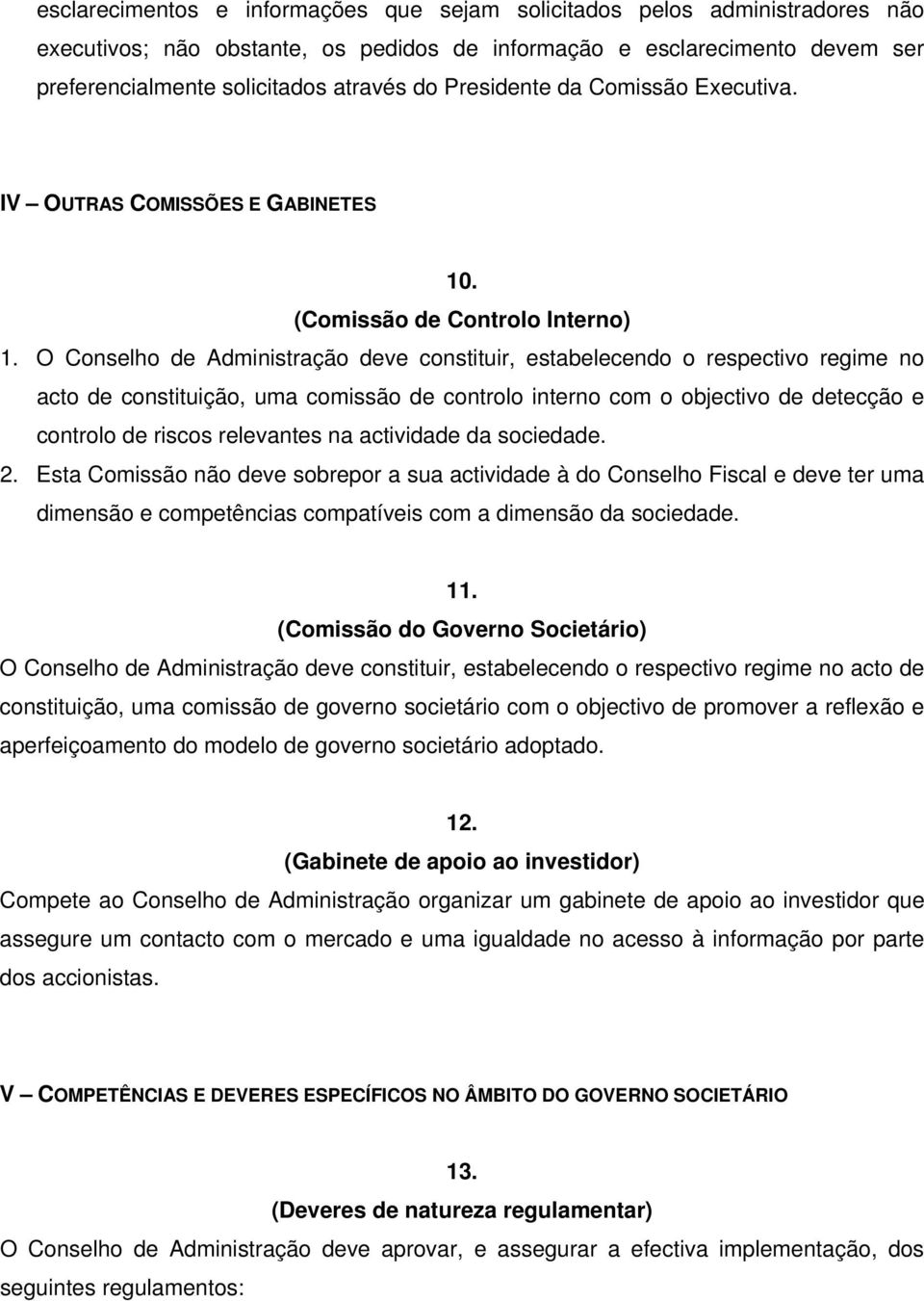 O Conselho de Administração deve constituir, estabelecendo o respectivo regime no acto de constituição, uma comissão de controlo interno com o objectivo de detecção e controlo de riscos relevantes na