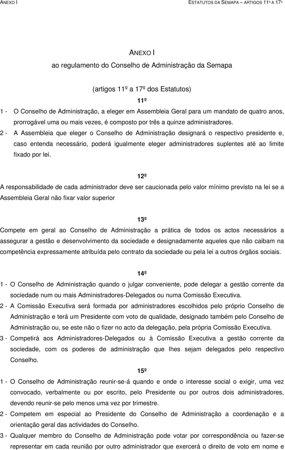 2 - A Assembleia que eleger o Conselho de Administração designará o respectivo presidente e, caso entenda necessário, poderá igualmente eleger administradores suplentes até ao limite fixado por lei.