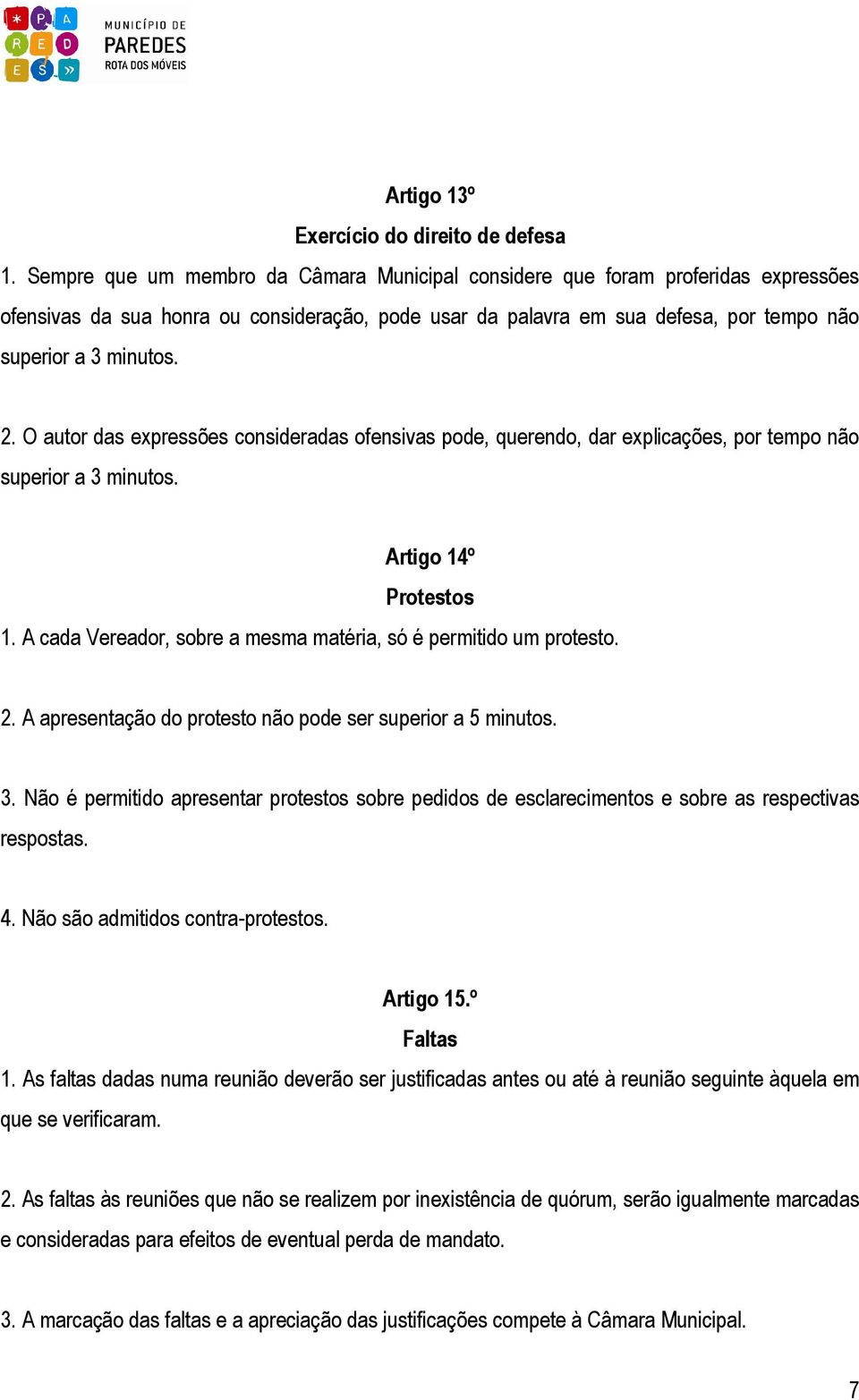 O autor das expressões consideradas ofensivas pode, querendo, dar explicações, por tempo não superior a 3 minutos. Artigo 14º Protestos 1.