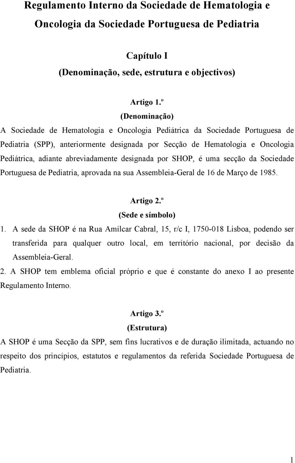 abreviadamente designada por SHOP, é uma secção da Sociedade Portuguesa de Pediatria, aprovada na sua Assembleia-Geral de 16 de Março de 1985. Artigo 2.º (Sede e símbolo) 1.