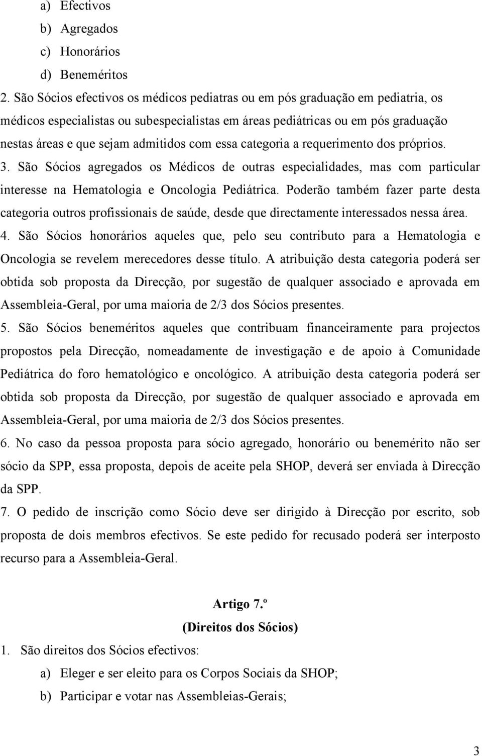 com essa categoria a requerimento dos próprios. 3. São Sócios agregados os Médicos de outras especialidades, mas com particular interesse na Hematologia e Oncologia Pediátrica.