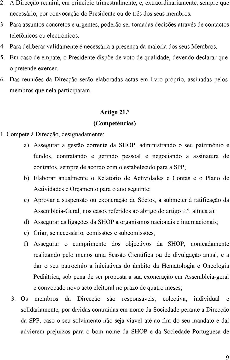 Em caso de empate, o Presidente dispõe de voto de qualidade, devendo declarar que o pretende exercer. 6.