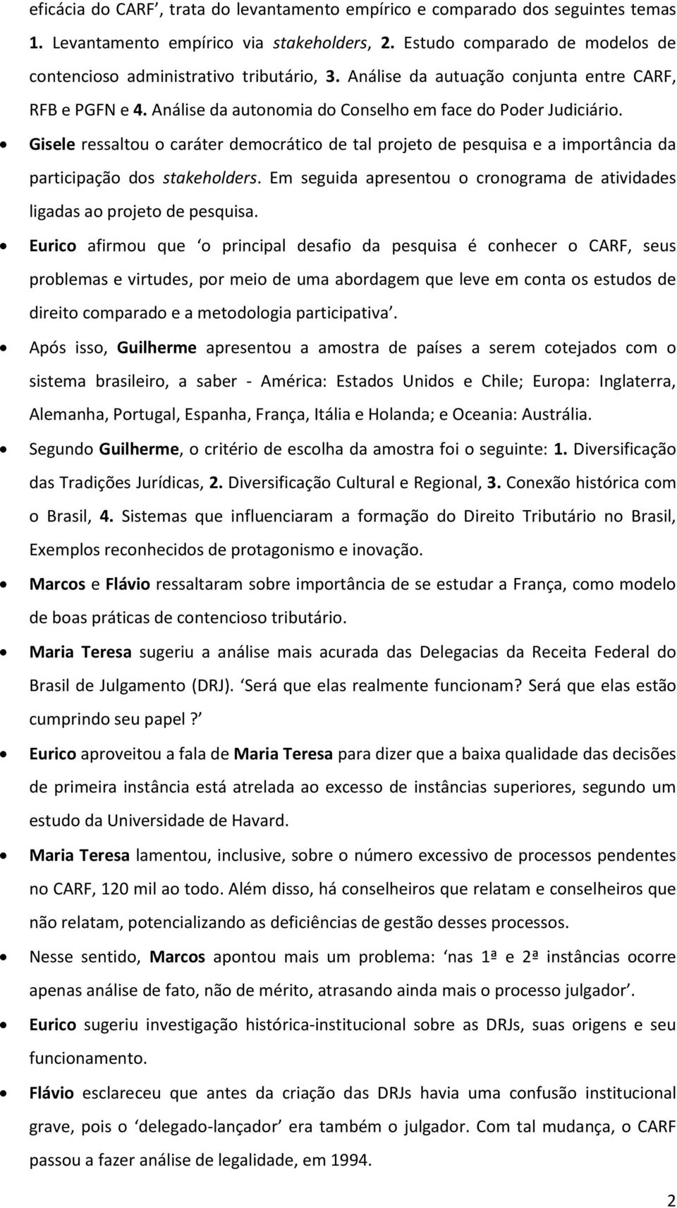 Gisele ressaltou o caráter democrático de tal projeto de pesquisa e a importância da participação dos stakeholders. Em seguida apresentou o cronograma de atividades ligadas ao projeto de pesquisa.