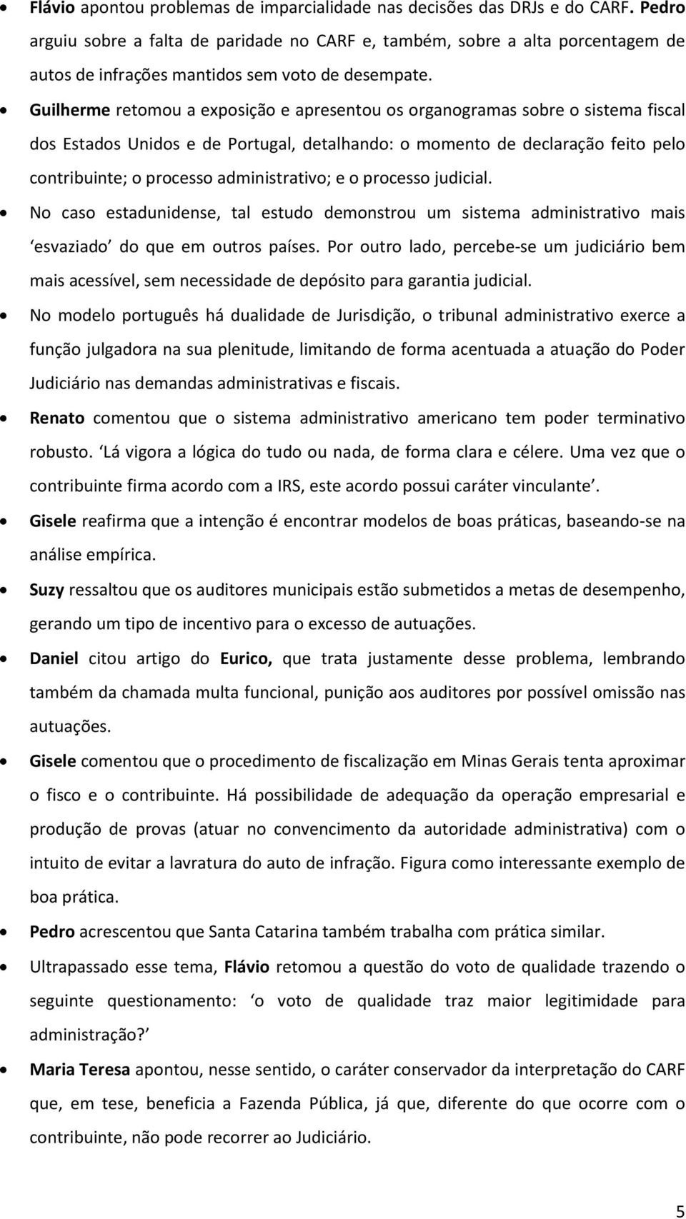 Guilherme retomou a exposição e apresentou os organogramas sobre o sistema fiscal dos Estados Unidos e de Portugal, detalhando: o momento de declaração feito pelo contribuinte; o processo