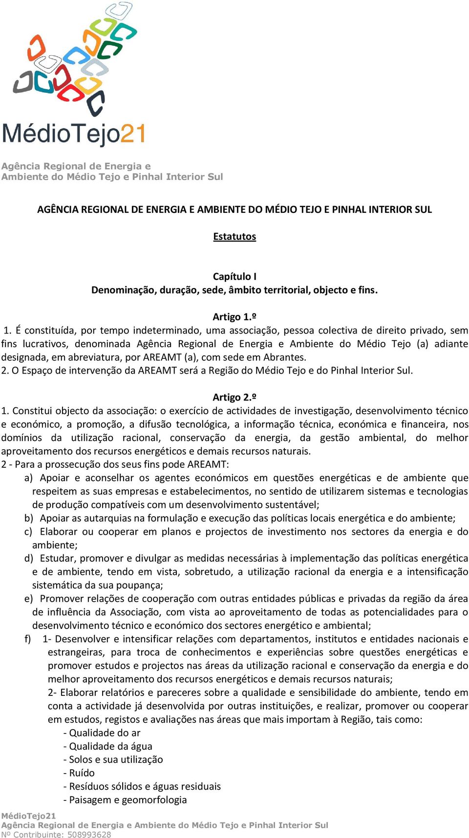 designada, em abreviatura, por AREAMT (a), com sede em Abrantes. 2. O Espaço de intervenção da AREAMT será a Região do Médio Tejo e do Pinhal Interior Sul. Artigo 2.º 1.