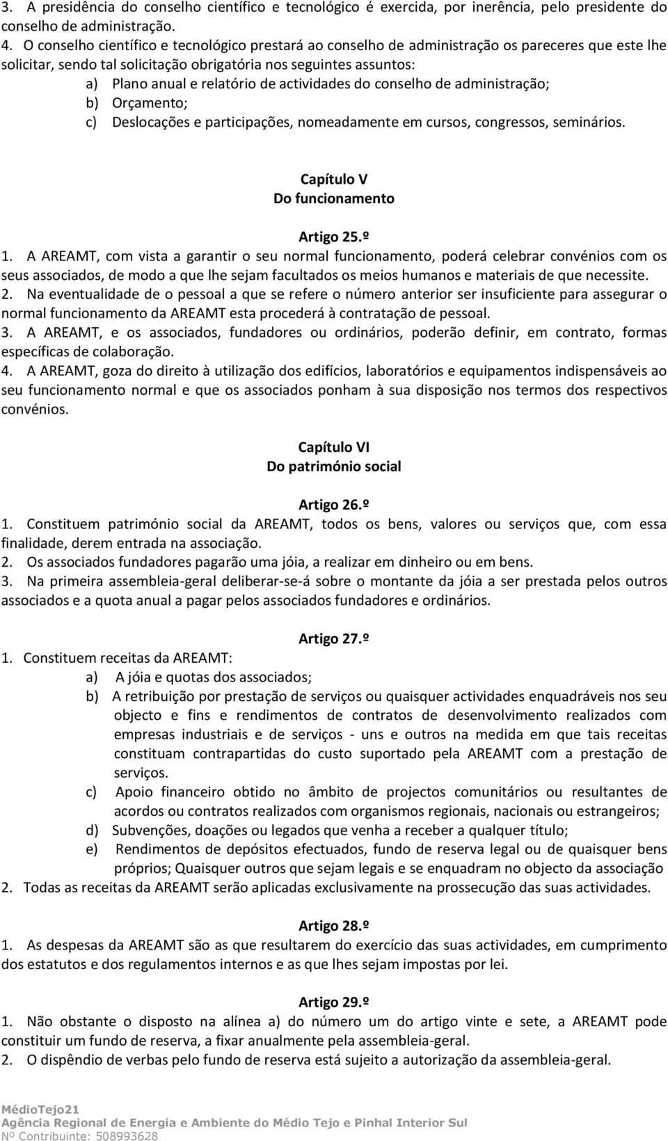 actividades do conselho de administração; b) Orçamento; c) Deslocações e participações, nomeadamente em cursos, congressos, seminários. Capítulo V Do funcionamento Artigo 25.º 1.