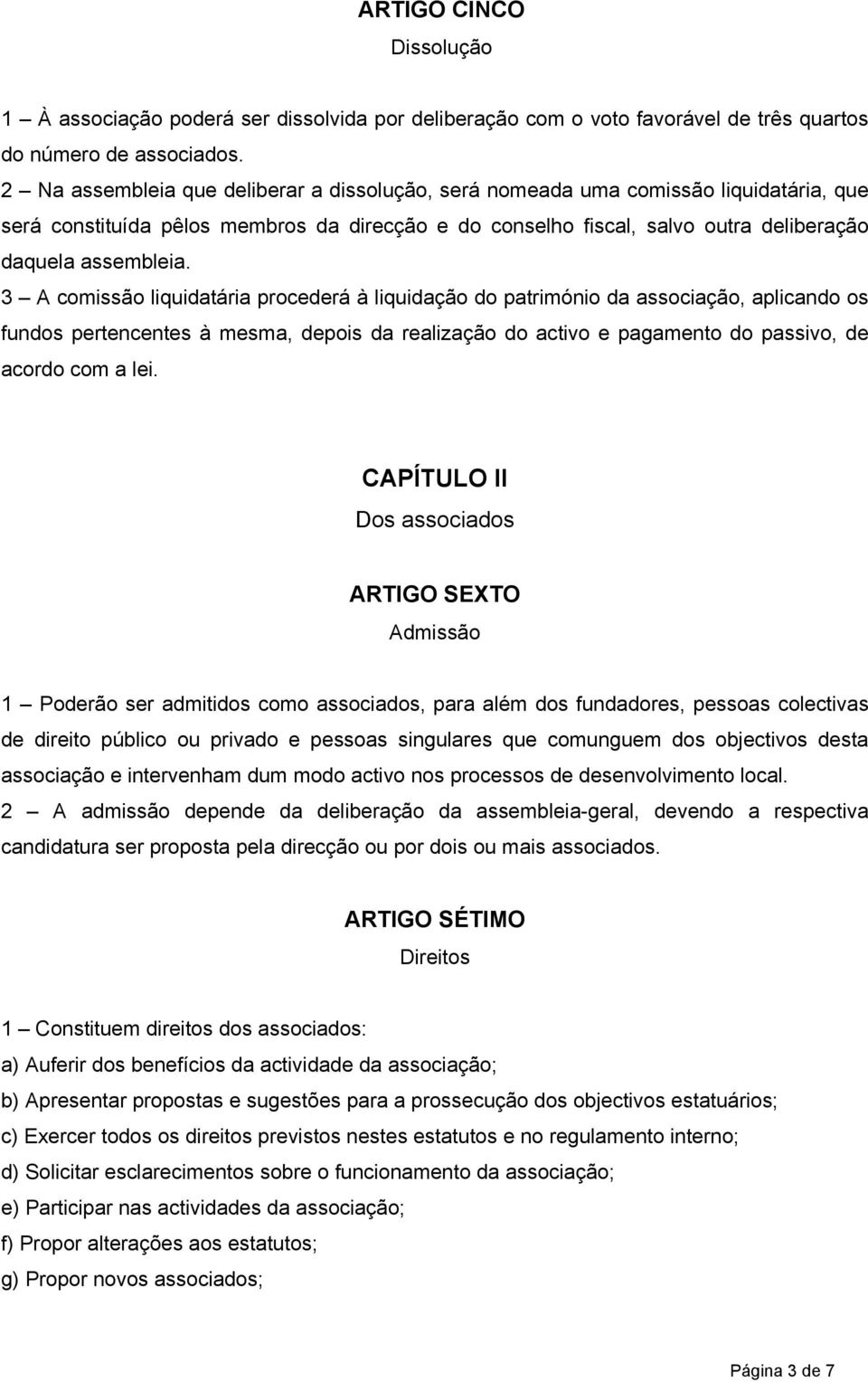 3 A comissão liquidatária procederá à liquidação do património da associação, aplicando os fundos pertencentes à mesma, depois da realização do activo e pagamento do passivo, de acordo com a lei.