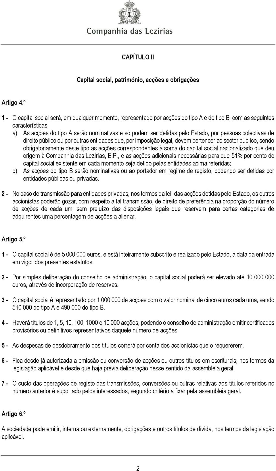 Estado, por pessoas colectivas de direito público ou por outras entidades que, por imposição legal, devem pertencer ao sector público, sendo obrigatoriamente deste tipo as acções correspondentes à