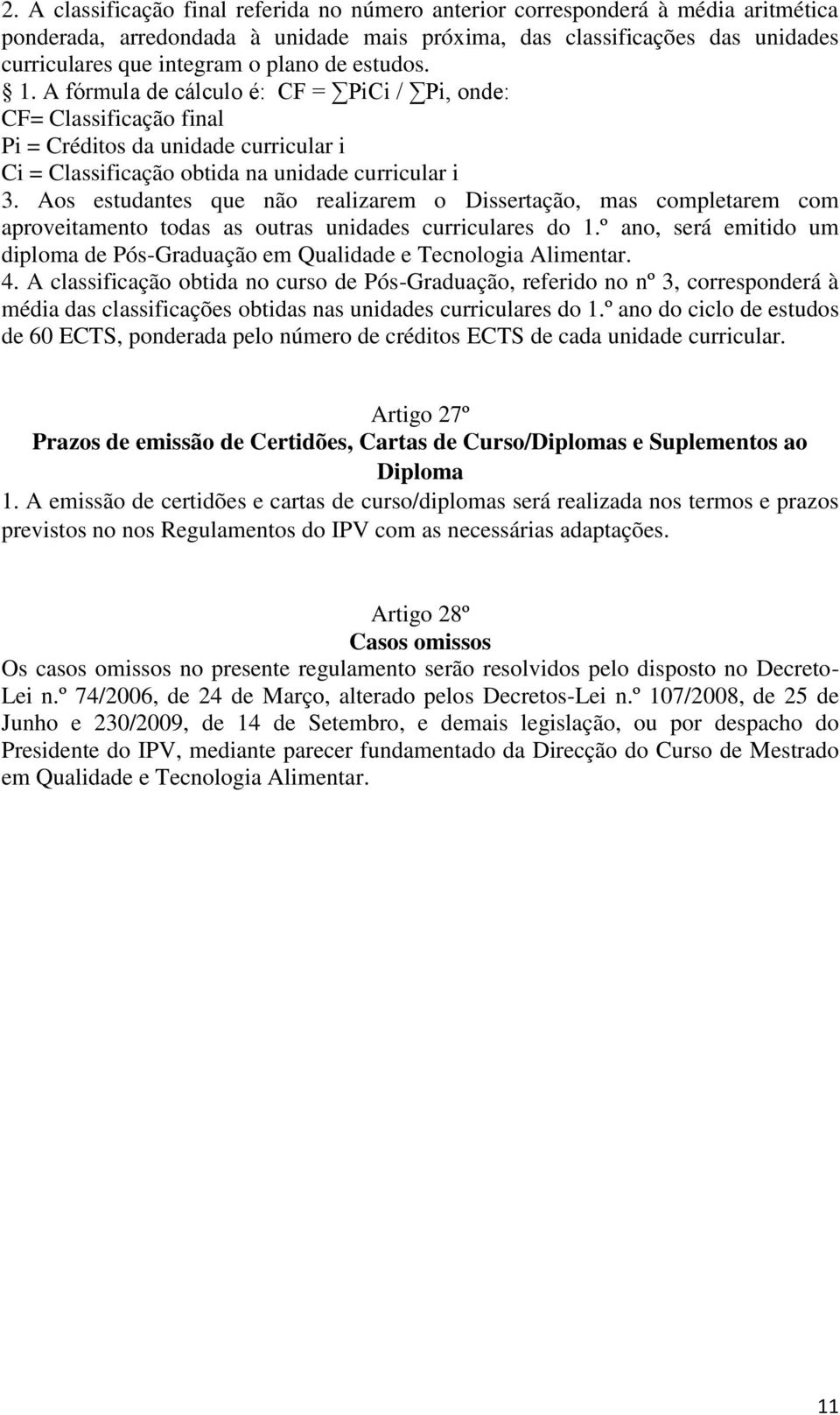 Aos estudantes que não realizarem o Dissertação, mas completarem com aproveitamento todas as outras unidades curriculares do 1.