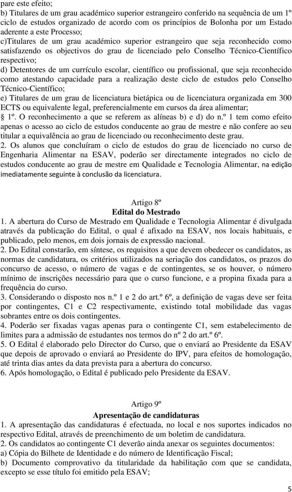 Detentores de um currículo escolar, científico ou profissional, que seja reconhecido como atestando capacidade para a realização deste ciclo de estudos pelo Conselho Técnico-Científico; e) Titulares