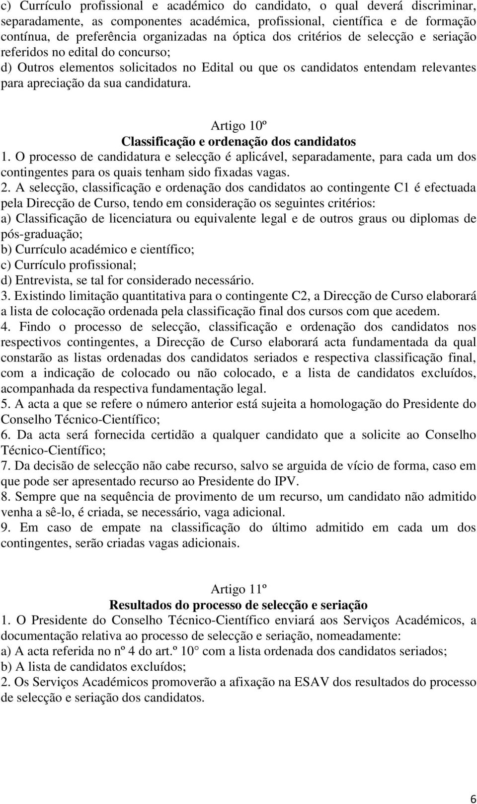 Artigo 10º Classificação e ordenação dos candidatos 1. O processo de candidatura e selecção é aplicável, separadamente, para cada um dos contingentes para os quais tenham sido fixadas vagas. 2.