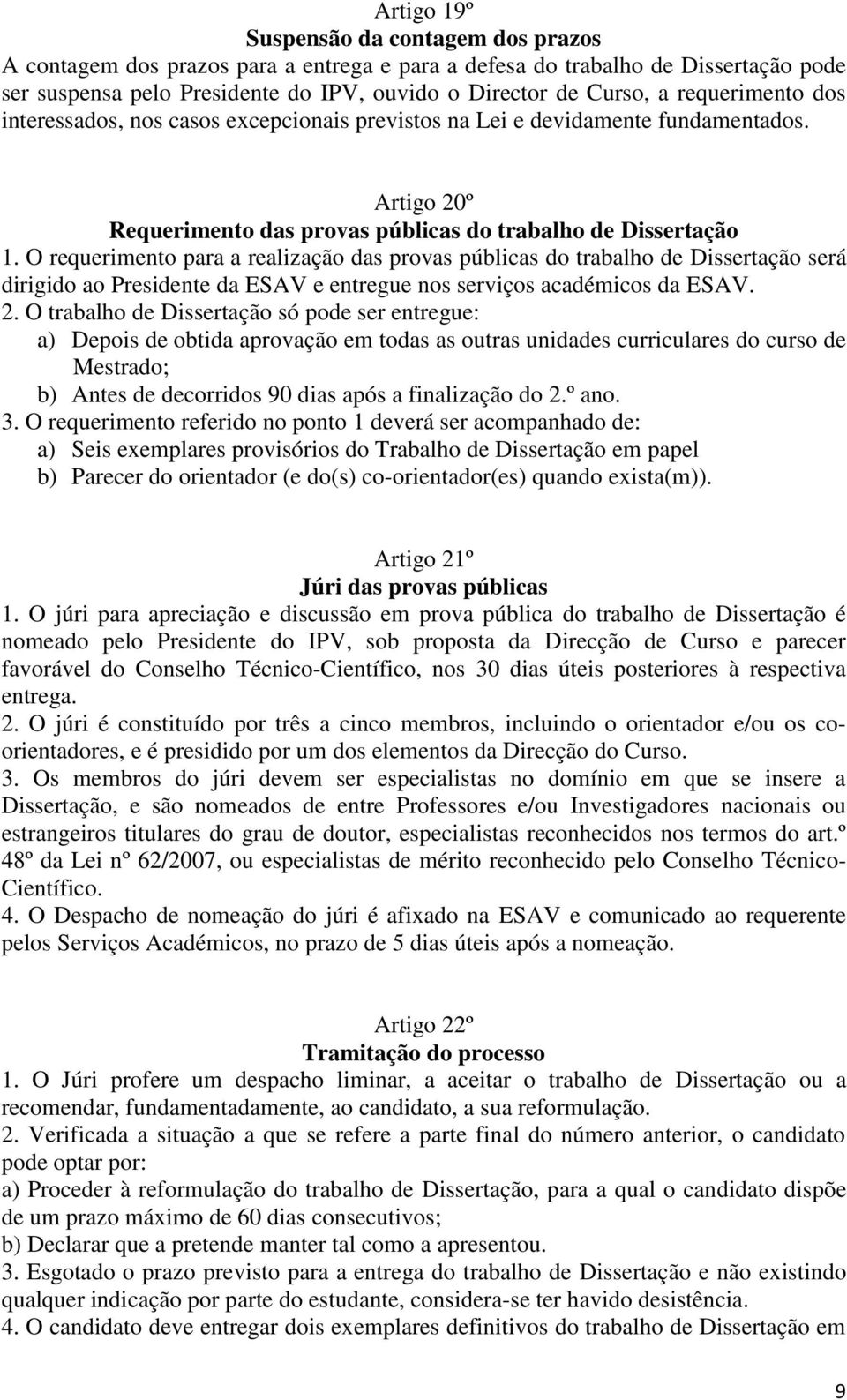 O requerimento para a realização das provas públicas do trabalho de Dissertação será dirigido ao Presidente da ESAV e entregue nos serviços académicos da ESAV. 2.