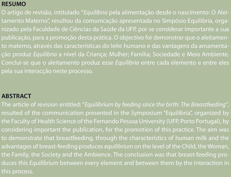 O objectivo foi demonstrar que o aleitamento materno, através das características do leite humano e das vantagens da amamentação produz Equilíbria a nível da Criança; Mulher; Família; Sociedade e